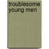 Troublesome Young Men