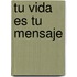 Tu Vida Es Tu Mensaje