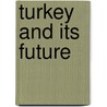 Turkey And Its Future door Archibald Jospeh Dunn