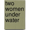 Two Women Under Water door Peggy Phillips