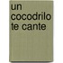 Un Cocodrilo Te Cante