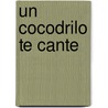 Un Cocodrilo Te Cante door Patricia Suarez