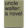 Uncle Walter; A Novel by Frances Milton Trollope