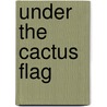 Under the Cactus Flag door Nora Archibald Smith