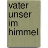 Vater unser im Himmel door Georg Schwikart