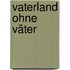 Vaterland ohne Väter