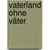 Vaterland ohne Väter door Arno Surminski