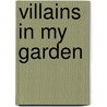 Villains In My Garden door Professor Sir Roy Goode