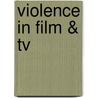 Violence In Film & Tv door James D. Torr