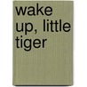 Wake Up, Little Tiger door Mr Julie Sykes