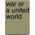 War Or A United World