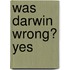 Was Darwin Wrong? Yes