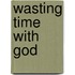 Wasting Time With God