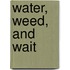 Water, Weed, And Wait