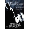 We Have Seen the Lord by William Barclay