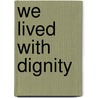 We Lived With Dignity door Selma Leydesdorff