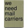 We Need Mail Carriers by Lola Schaefer