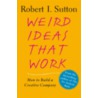 Weird Ideas That Work door Robert I. Sutton