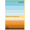 What Am I Doing Here? by Bruce Chatwin