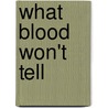 What Blood Won't Tell by Ariela J. Gross