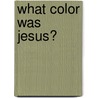 What Color Was Jesus? by William Mosley