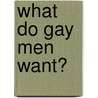 What Do Gay Men Want? door David M. Halperin