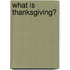 What Is Thanksgiving?