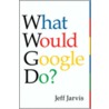 What Would Google Do? door Jeff Jarvis