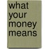 What Your Money Means