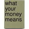 What Your Money Means door Frank J. Hanna