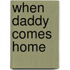 When Daddy Comes Home door Kristie Algeo