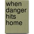When Danger Hits Home