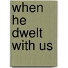 When He Dwelt With Us by Margaret B. Downing