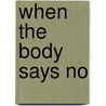 When the Body Says No by T. Miller