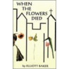 When the Flowers Died door Elliott Baker
