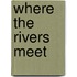 Where The Rivers Meet