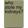 Who Stole My Kidneys? door Philip J. Tuso M.D.