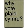Why Vote Plaid Cymru? door Onbekend