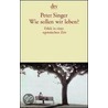 Wie sollen wir leben? by Peter Singer