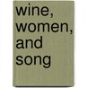 Wine, Women, And Song door Authors Various