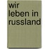 Wir leben in Russland