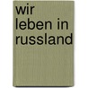 Wir leben in Russland by MaïA. Werth