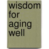 Wisdom for Aging Well door Richard A. Chancellor
