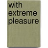 With Extreme Pleasure door Alison Kent