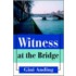 Witness At The Bridge