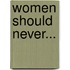 Women Should Never...