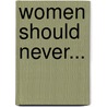 Women Should Never... by Helena Owen