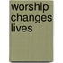 Worship Changes Lives