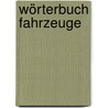 Wörterbuch Fahrzeuge by Tony Wolf