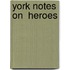 York Notes On  Heroes